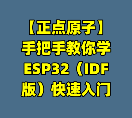 【正点原子】手把手教你学ESP32（IDF版）快速入门-99资源站