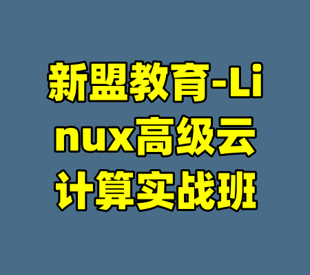 新盟教育-Linux高级云计算实战班-99资源站