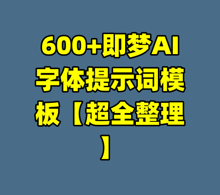 600+即梦AI字体提示词模板【超全整理】-99资源站