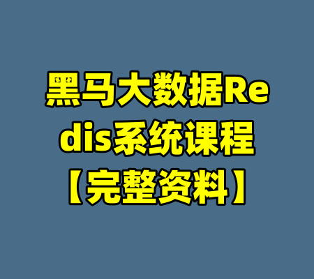 黑马大数据Redis系统课程【完整资料】-99资源站