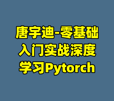 唐宇迪-零基础入门实战深度学习Pytorch-99资源站