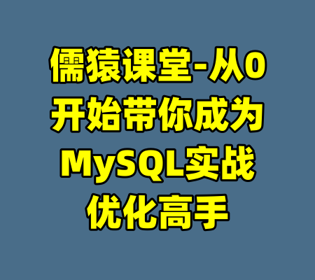 儒猿课堂-从0开始带你成为MySQL实战优化高手-99资源站