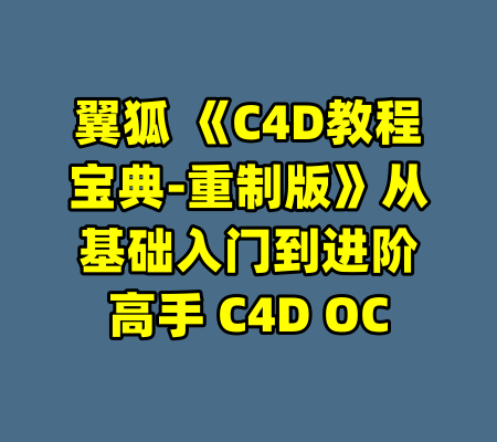 翼狐 《C4D教程宝典-重制版》从基础入门到进阶高手 C4D OC-99资源站
