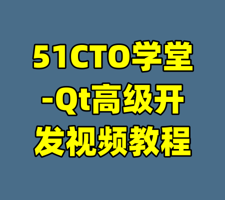 51CTO学堂-Qt高级开发视频教程-99资源站
