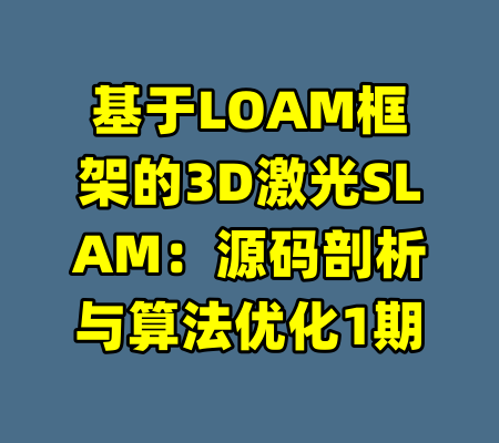 基于LOAM框架的3D激光SLAM:源码剖析与算法优化1期