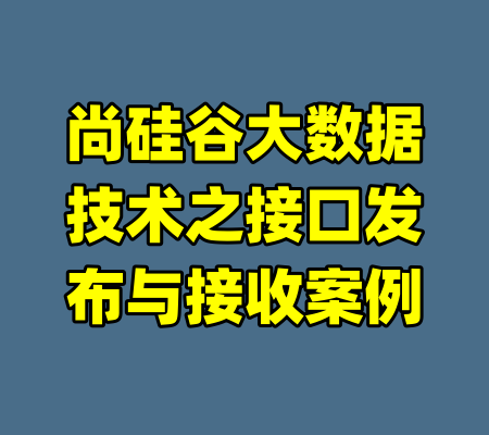 尚硅谷大数据技术之接口发布与接收案例-99资源站