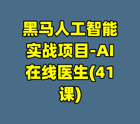 黑马人工智能实战项目-AI在线医生(41课)-99资源站