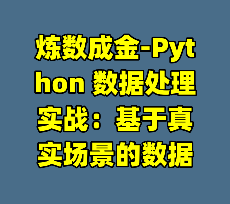 炼数成金-Python 数据处理实战：基于真实场景的数据-99资源站