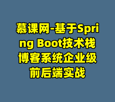 慕课网-基于Spring Boot技术栈博客系统企业级前后端实战-99资源站