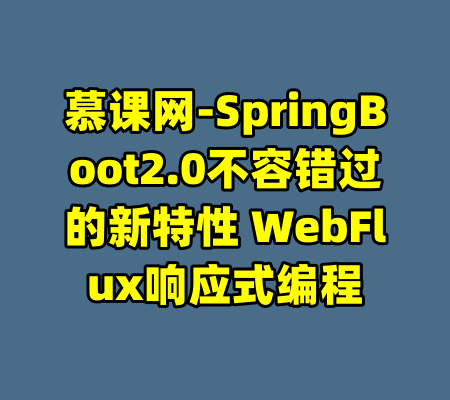 慕课网-SpringBoot2.0不容错过的新特性 WebFlux响应式编程-99资源站
