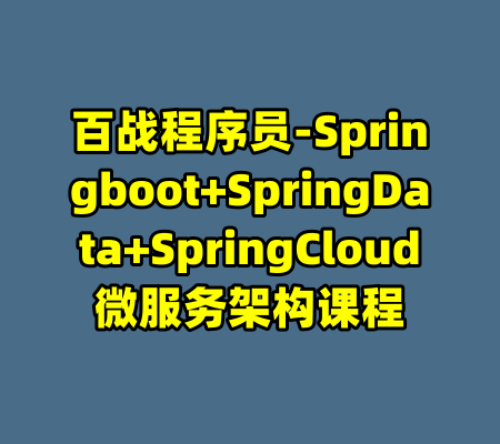 百战程序员-Springboot+SpringData+SpringCloud微服务架构课程-99资源站
