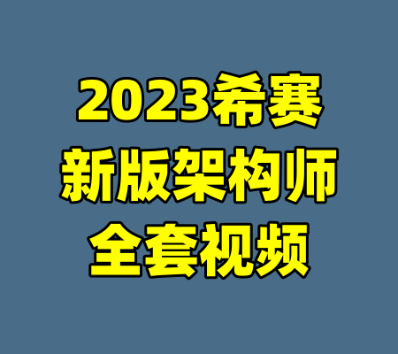 2023希赛新版架构师全套视频-99资源站