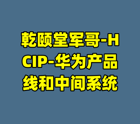 乾颐堂军哥-HCIP-华为产品线和中间系统