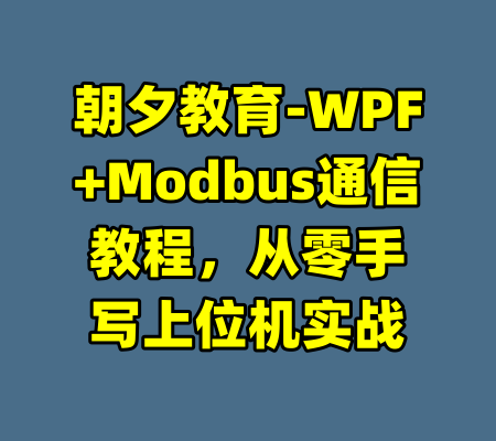 朝夕教育-WPF+Modbus通信教程，从零手写上位机实战-99资源站