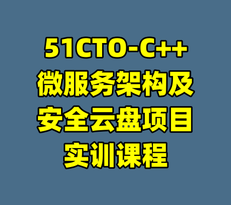 51CTO-C++微服务架构及安全云盘项目实训课程-99资源站