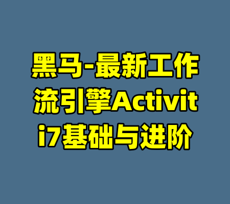 黑马-最新工作流引擎Activiti7基础与进阶-99资源站