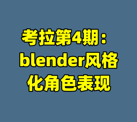考拉第4期：blender风格化角色表现-99资源站