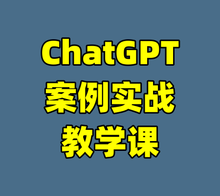 ChatGPT案例实战教学课-99资源站