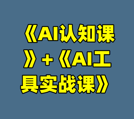 《AI认知课》+《AI工具实战课》-99资源站