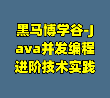 黑马博学谷-Java并发编程进阶技术实践