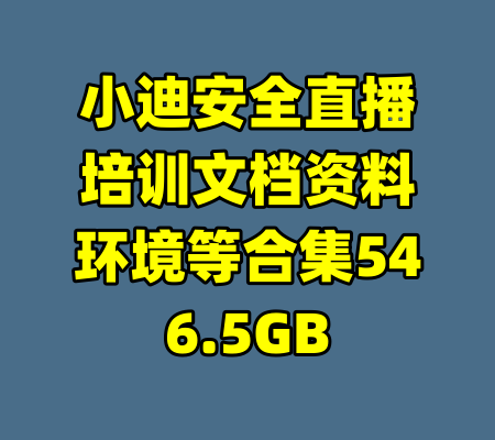 小迪安全直播培训文档资料环境等合集546.5GB