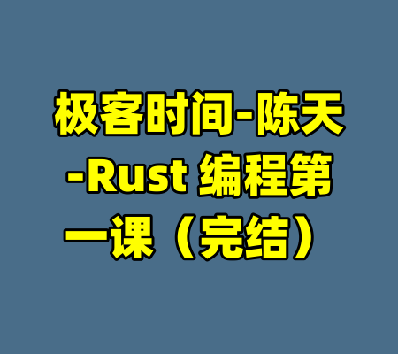 极客时间-陈天-Rust 编程第一课（完结）-99资源站