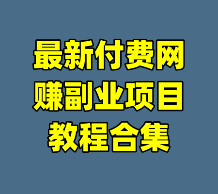 最新付费网赚副业项目教程合集