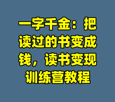 一字千金：把读过的书变成钱，读书变现训练营教程