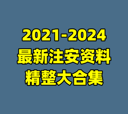 2021-2024最新注安资料精整大合集
