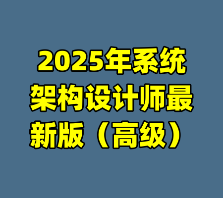 2025年系统架构设计师最新版(高级)