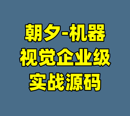 朝夕-机器视觉企业级实战源码-99资源站