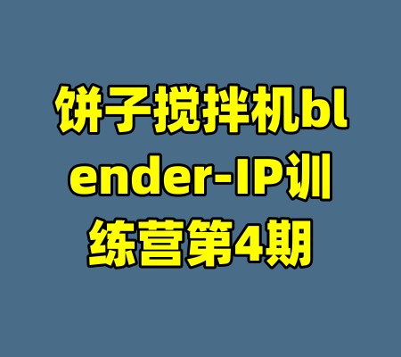 饼子搅拌机blender-IP训练营第4期-99资源站