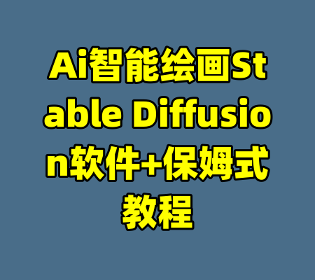 Ai智能绘画Stable Diffusion软件+保姆式教程-99资源站
