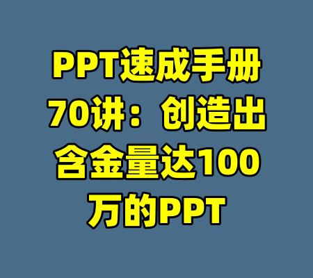 PPT速成手册70讲：创造出含金量达100万的PPT-99资源站