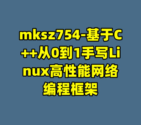 mksz754-基于C++从0到1手写Linux高性能网络编程框架