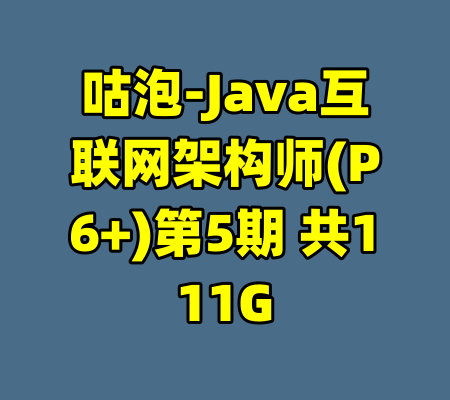 咕泡-Java互联网架构师(P6+)第5期 共111G