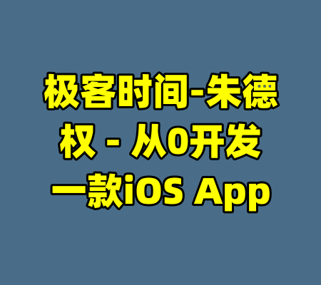 极客时间-朱德权 - 从0开发一款iOS App-99资源站