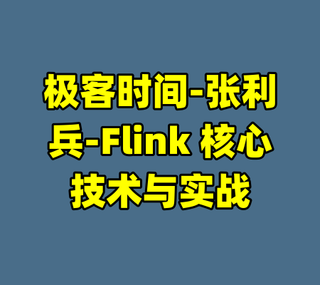 极客时间-张利兵-Flink 核心技术与实战