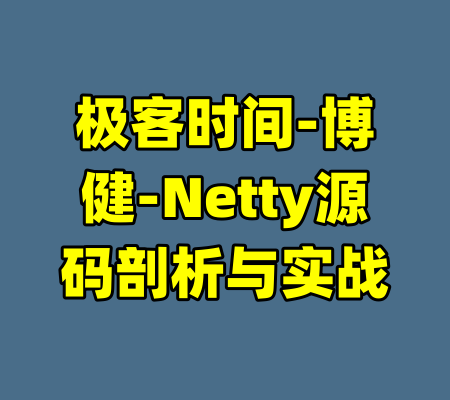 极客时间-博健-Netty源码剖析与实战-99资源站