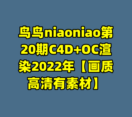 鸟鸟niaoniao第20期C4D+OC渲染2022年【画质高清有素材】-99资源站