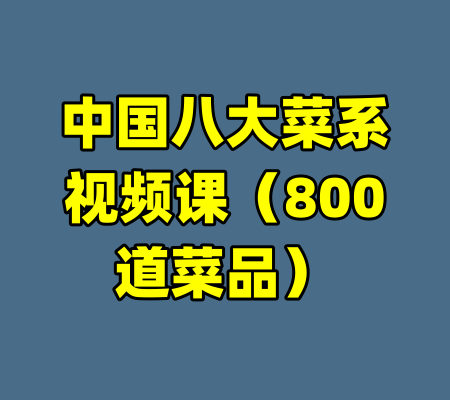 中国八大菜系视频课（800道菜品）-99资源站