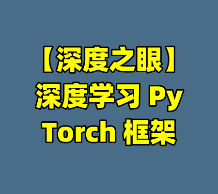【深度之眼】深度学习 PyTorch 框架-99资源站
