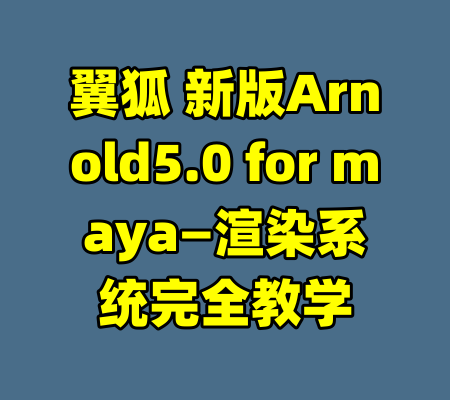 翼狐 新版Arnold5.0 for maya—渲染系统完全教学-99资源站