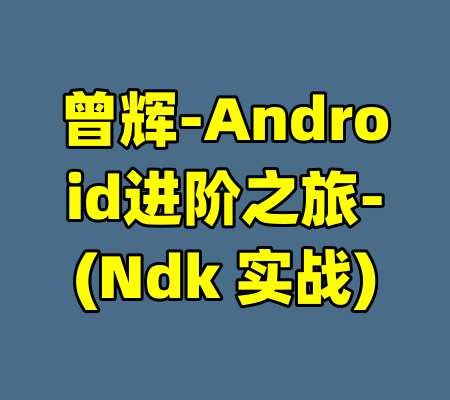 曾辉-Android进阶之旅-(Ndk 实战)-99资源站