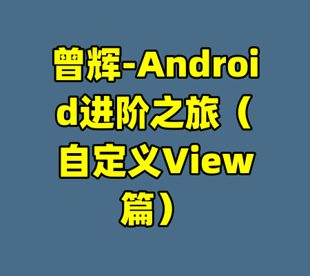 曾辉-Android进阶之旅（自定义View篇）-99资源站
