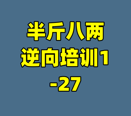 半斤八两逆向培训1-27