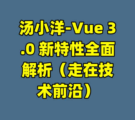 汤小洋-Vue 3.0 新特性全面解析（走在技术前沿）