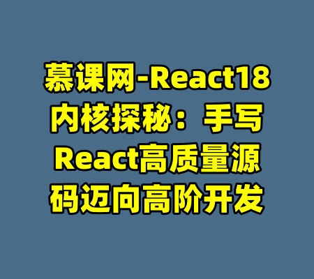 慕课网-React18内核探秘:手写React高质量源码迈向高阶开发