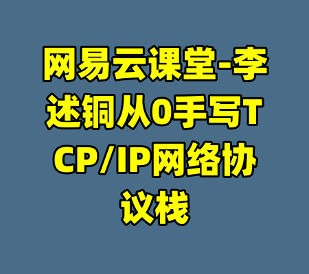 网易云课堂-李述铜从0手写TCP/IP网络协议栈-99资源站