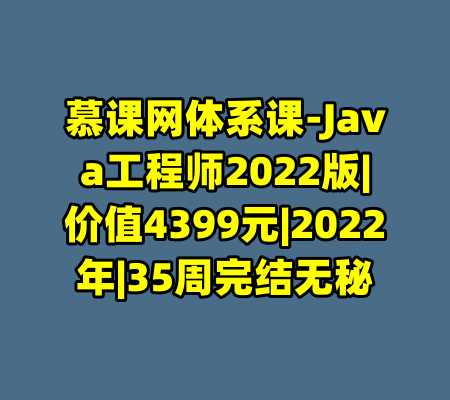 慕课网体系课-Java工程师2022版|价值4399元|2022年|35周完结无秘-99资源站